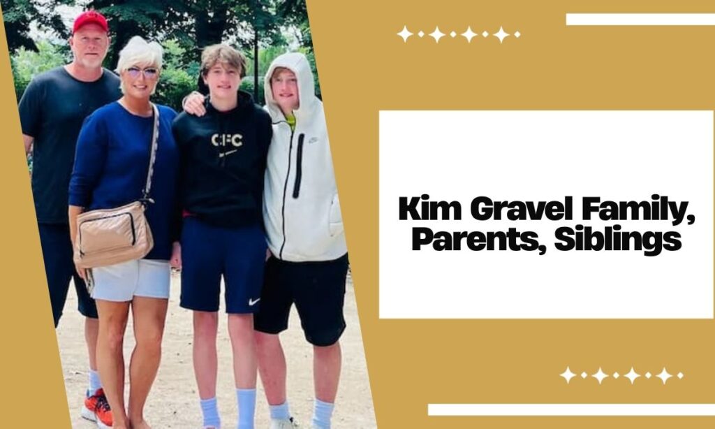 Kim Gravel Family, Parents, Siblings