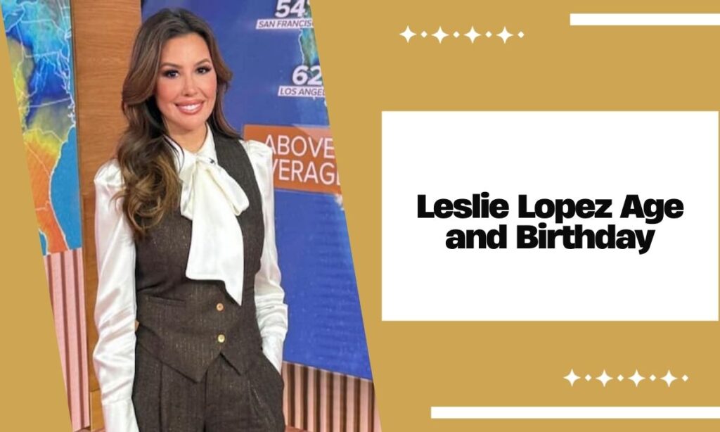 Leslie Lopez Age and Birthday