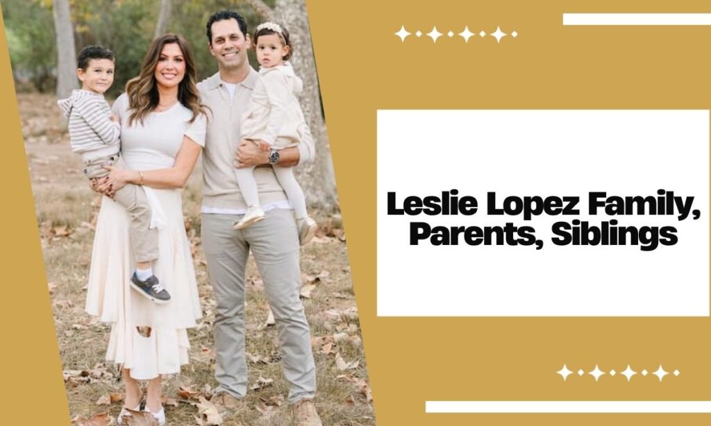 Leslie Lopez Family, Parents, Siblings